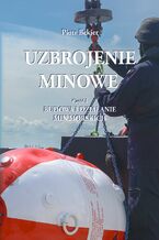 Okładka - Uzbrojenie minowe. Część 1. Budowa i działanie min morskich - Piotr Bekier