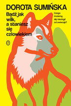 Okładka - Bądź jak wilk, a staniesz się człowiekiem - Dorota Sumińska