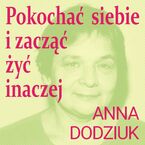 Okładka - Pokochać siebie i zacząć żyć inaczej - Anna Dodziuk