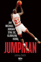 Okładka - Jumpman. Jak Michael Jordan stał się globalną ikoną - Johnny Smith