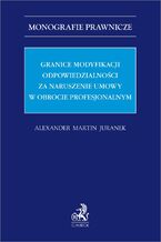 Okładka - Granice modyfikacji odpowiedzialności za naruszenie umowy w obrocie profesjonalnym - Alexander Martin Juranek