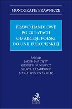 Okładka - Prawo handlowe po 20 latach od akcesji Polski do Unii Europejskiej - Zbigniew Kuniewicz, Sylwia Łazarewicz, Maria Wysocka-Orlik