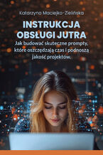 Okładka - Instrukcja Obsługi Jutra. Jak budować skuteczne prompty, które oszczędzają czas i podnoszą jakość projektów - Katarzyna Maciejko-Zielińska