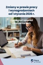 Okładka - Zmiany w prawie pracy i wynagrodzeniach od 1 stycznia 2026 r. - przegląd nowości z komentarzem - Praca zbiorowa