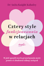 Okładka - Cztery style funkcjonowania w relacjach. W jaki sposób teoria przywiązania może pomóc ci zbudować udany związek - Anita Knight Kuhnley