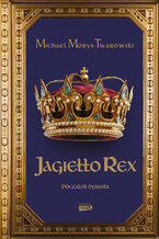 Okładka - Jagiełło Rex. Początek dynastii - Michael Morys-Twarowski