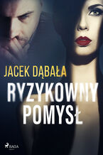 Okładka - Ryzykowny pomysł - Jacek Dąbała