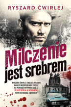 Okładka - Milczenie jest srebrem - Ryszard Ćwirlej