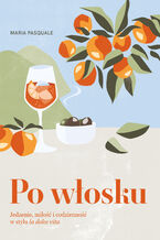 Okładka - Po włosku. Jedzenie, miłość i codzienność w stylu la dolce vita - Maria Pasquale