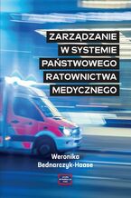 Okładka - ZARZĄDZANIE W SYSTEMIE PAŃSTWOWEGO RATOWNICTWA MEDYCZNEGO - Weronika Bednarczyk-Haase