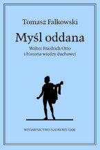 Okładka - Myśl oddana. Walter Friedrich Otto i historia wiedzy duchowej - Tomasz Falkowski