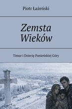 Okładka - Zemsta Wieków. Timur i Dziecię Panieńskiej Góry - Piotr Łażeński