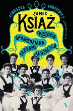 Okładka - Zamek Książ. Historia opowiedziana głosami służących - Agnieszka Dobkiewicz, Mateusz Mykytyszyn