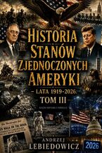 Okładka - Historia Stanów Zjednoczonych Ameryki. Tom 3 - Andrzej Lebiedowicz