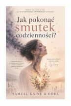 Okładka - Jak pokonać smutek codzienności - Samuel Kaine, Dora Kaine