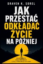 Okładka - Jak przestać odkładać życie na później - Draven Sorel