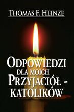 Okładka - Odpowiedzi dla moich przyjaciół-katolików - Thomas Heinze