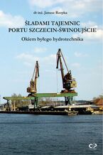 Okładka - Śladami tajemnic portu Szczecin-Świnoujście - Janusz Rzepka