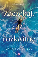 Okładka - Zaczekaj, aż rozkwitnę. Pacific Shores. Tom 2 - Sarah A. Bailey