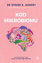 Okładka - Kod mikrobiomu. Jak połączenie jelit i mózgu wpływa na emocje, wagę i odporność - Dr Steven R. Gundry
