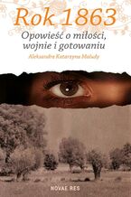 Okładka - Rok 1863. Opowieść o miłości, wojnie i gotowaniu - Aleksandra Katarzyna Maludy