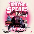 Okładka - Czekając na Britney Spears. PODOBNO prawdziwa historia!!! - Jeff Weiss