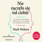Okładka - Nie zaczęło się od ciebie. Jak dziedziczona trauma wpływa na to, kim jesteśmy i jak zakończyć ten proces - Mark Wolynn