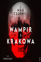 Okładka - Wampir z Krakowa. Historia seryjnego mordercy, Karola Kota - Max Czornyj