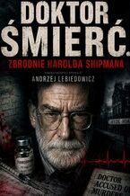 Okładka - Doktor Śmierć. Zbrodnie Harolda Shipmana - Andrzej Lebiedowicz