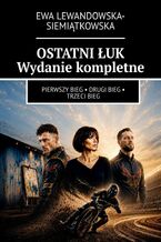 Okładka - OSTATNI ŁUK. Wydanie kompletne - Ewa Lewandowska- Siemiątkowska