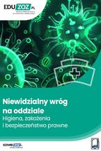 Okładka - Niewidzialny wróg na oddziale. Higiena, zakażenia i bezpieczeństwo prawne - Karol Olejnik