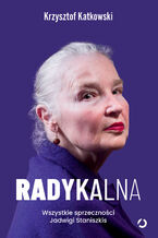 Okładka - Radykalna. Wszystkie sprzeczności Jadwigi Staniszkis - Krzysztof Katkowski