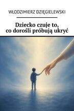 Okładka - Dziecko czuje to, co dorośli próbują ukryć - Włodzimierz Dzięgielewski