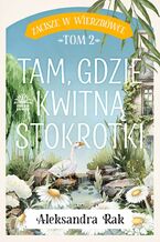 Okładka - Zacisze w Wierzbówce. Tom 2. Tam, gdzie kwitną stokrotki - Aleksandra Rak