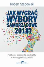 Okładka - Jak wygrać wybory samorządowe 2018? - Robert Stępowski