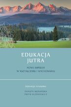 Okładka - Edukacja jutra. Nowe impulsy w kształceniu i wychowaniu - Redakcja naukowa Danuta Morańska, Piotr Oleśniewicz