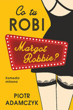 Okładka - Co tu robi Margot Robbie - Piotr Adamczyk