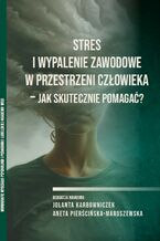 Okładka - Stres i wypalenie zawodowe w przestrzeni człowieka - Jak skutecznie pomagać? - Jolanta Karbowniczek, Aneta Pierścińska-Maruszewska