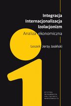 Okładka - Integracja, internacjonalizacja, izolacjonizm. Analiza ekonomiczna - Leszek Jerzy Jasiński