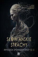 Okładka - Słowiańskie strachy. Antologia opowiadań grozy. Część 5 - Dagmara Adwentowska, Aleksandra Bednarska