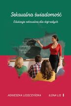 Okładka - Seksualna świadomość. Edukacja seksualna dla dojrzałych - Agnieszka Leszczyńska, Ilona Lis