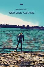 Okładka - Wszystko albo nic - Marcin Bortkiewicz