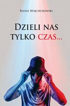 Okładka - Dzieli nas tylko czas - Rafael Wojciechowski