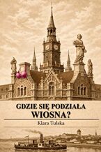 Okładka - Gdzie się podziała Wiosna? - Klara Tulska