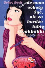 Okładka - Nadal nie mam ochoty żyć, ale za bardzo lubię tteokbokki - Sehee Baek