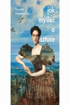 Okładka - Jak myśleć o sztuce - Ryszard Kasperowicz