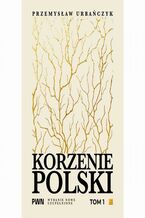 Okładka - Korzenie Polski. Tom 1 - Przemysław Urbańczyk