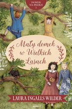 Okładka - Domek na prerii (#1). Mały domek w Wielkich Lasach - Laura Ingalls Wilder