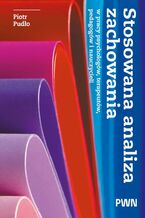 Okładka - Stosowana analiza zachowania w pracy psychologów, terapeutów, pedagogów i nauczycieli - Piotr Pudło
