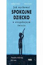 Okładka - Jak wychować spokojne dziecko w niespokojnym świecie - Ashley Graber, Maria Evans